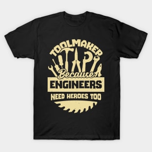 Toolmaker Because Engineers Need Heroes Too T-Shirt